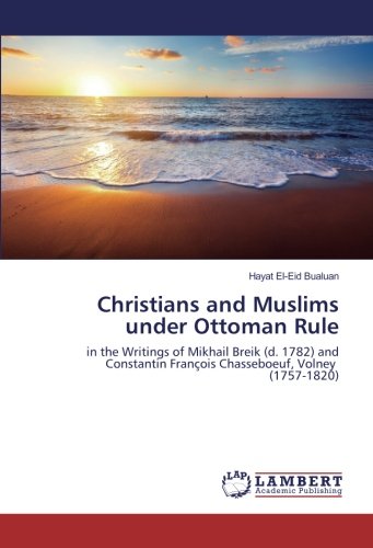 Christians and Muslims under Ottoman Rule: in the Writings of Mikhail Breik (d. 1782) and Constantin François Chasseboeuf, Volney (1757-1820)