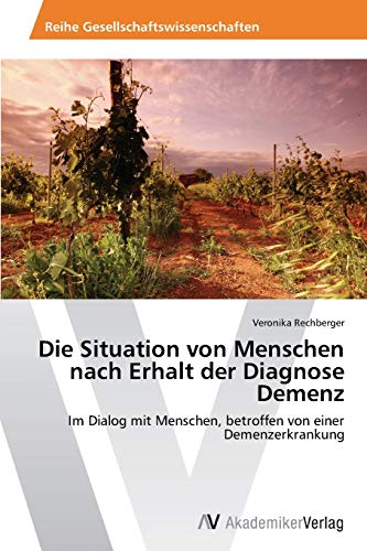 Die Situation von Menschen nach Erhalt der Diagnose Demenz: Im Dialog mit Menschen, betroffen von einer Demenzerkrankung