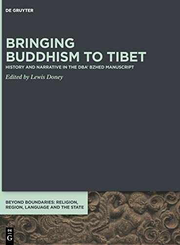 Bringing Buddhism to Tibet: History and Narrative in the DBA' BZHED Manuscript (Beyond Boundaries, 10, Band 10)