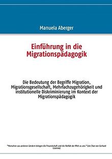 Einführung in die Migrationspädagogik: Die Bedeutung der Begriffe Migration, Migrationsgesellschaft, Mehrfachzugehörigkeit und institutionelle Diskriminierung im Kontext der Migrationspädagogik