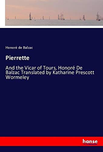 Pierrette: And the Vicar of Tours, Honoré De Balzac Translated by Katharine Prescott Wormeley