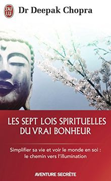 Les sept lois spirituelles du vrai bonheur : simplifier sa vie et voir le monde en soi : le chemin vers l'illumination