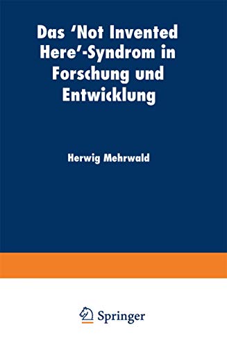 Das 'Not Invented Here'-Syndrom in Forschung und Entwicklung (Betriebswirtschaftslehre für Technologie und Innovation) (German Edition) ... für Technologie und Innovation, 29, Band 29)