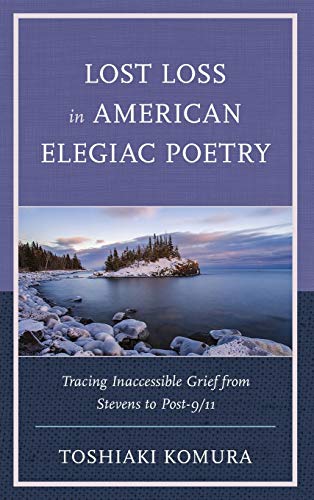 Lost Loss in American Elegiac Poetry: Tracing Inaccessible Grief from Stevens to Post-9/11 (Reading Trauma and Memory)