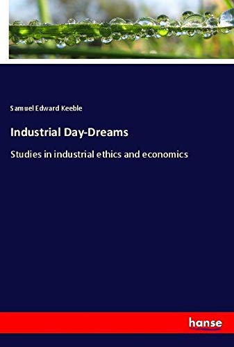 Industrial Day-Dreams: Studies in industrial ethics and economics