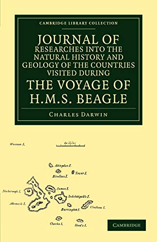 Journal Of Researches Into The Natural History And Geology Of The Countries Visited During The Voyage of H.M.S. Beagle (Cambridge Library Collection - Darwin, Evolution and Genetics)