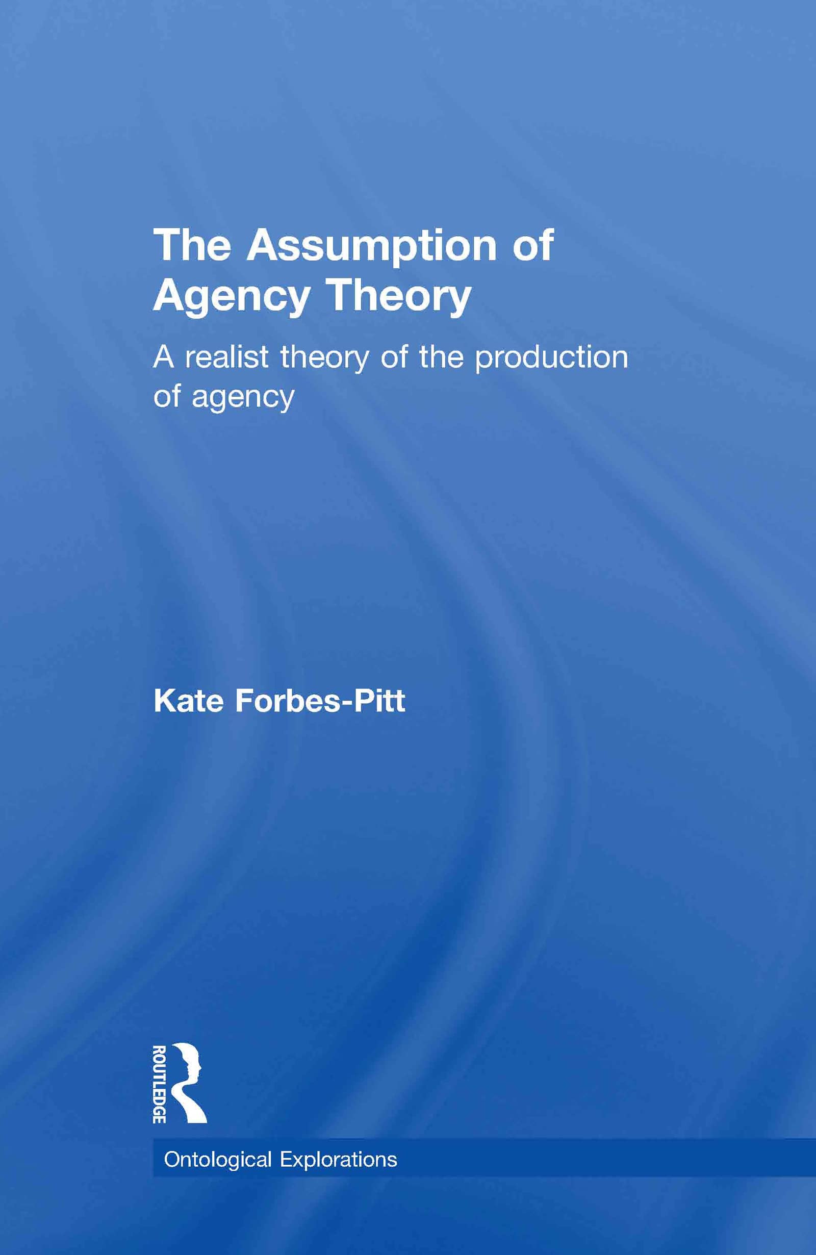 The Assumption of Agency Theory: A Realist Theory of the Production of Agency (Ontological Explorations)