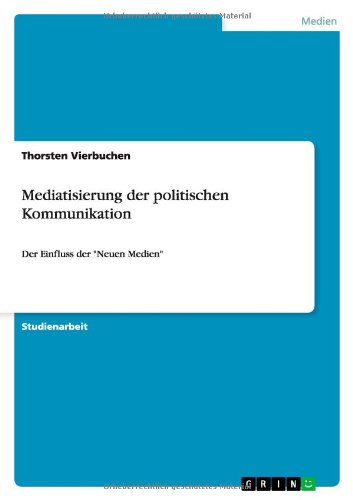 Mediatisierung der politischen Kommunikation: Der Einfluss der Neuen Medien
