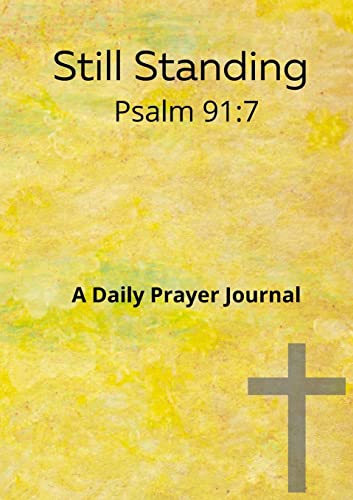 Still standing Psalm 91:7 A daily prayer journal: A daily prayer Journal