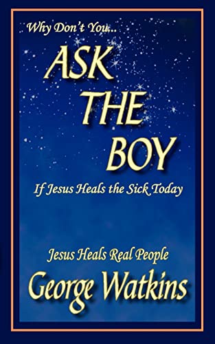 Why Don't You...ASK THE BOY If Jesus Heals the Sick Today: Jesus Heals Real People