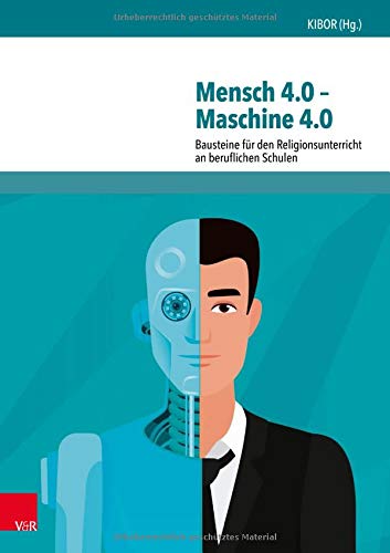 Mensch 4.0 – Maschine 4.0: Bausteine für den Religionsunterricht an beruflichen Schulen (RU praktisch - Berufliche Schulen)