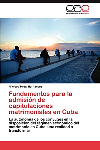 Fundamentos para la admisión de capitulaciones matrimoniales en Cuba: La autonomía de los cónyuges en la disposición del régimen económico del matrimonio en Cuba: una realidad a transformar