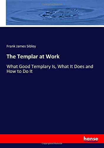 The Templar at Work: What Good Templary Is, What It Does and How to Do It