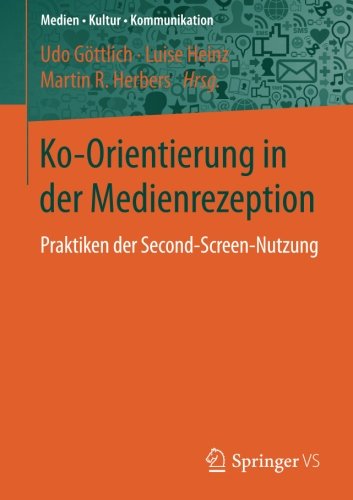 Ko-Orientierung in der Medienrezeption: Praktiken der Second Screen-Nutzung (Medien • Kultur • Kommunikation)