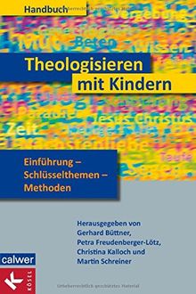 Handbuch Theologisieren mit Kindern: Einführung - Schlüsselthemen - Methoden