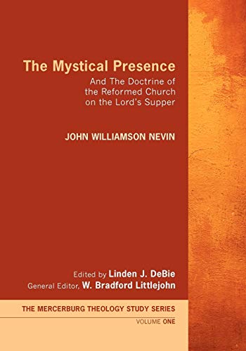 The Mystical Presence: And The Doctrine of the Reformed Church on the Lord's Supper (The Mercersburg Theology Study Series, Band 1)