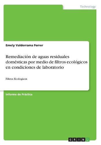 Remediación de aguas residuales domésticas por medio de filtros ecológicos en condiciones de laboratorio: Filtros Ecologicos