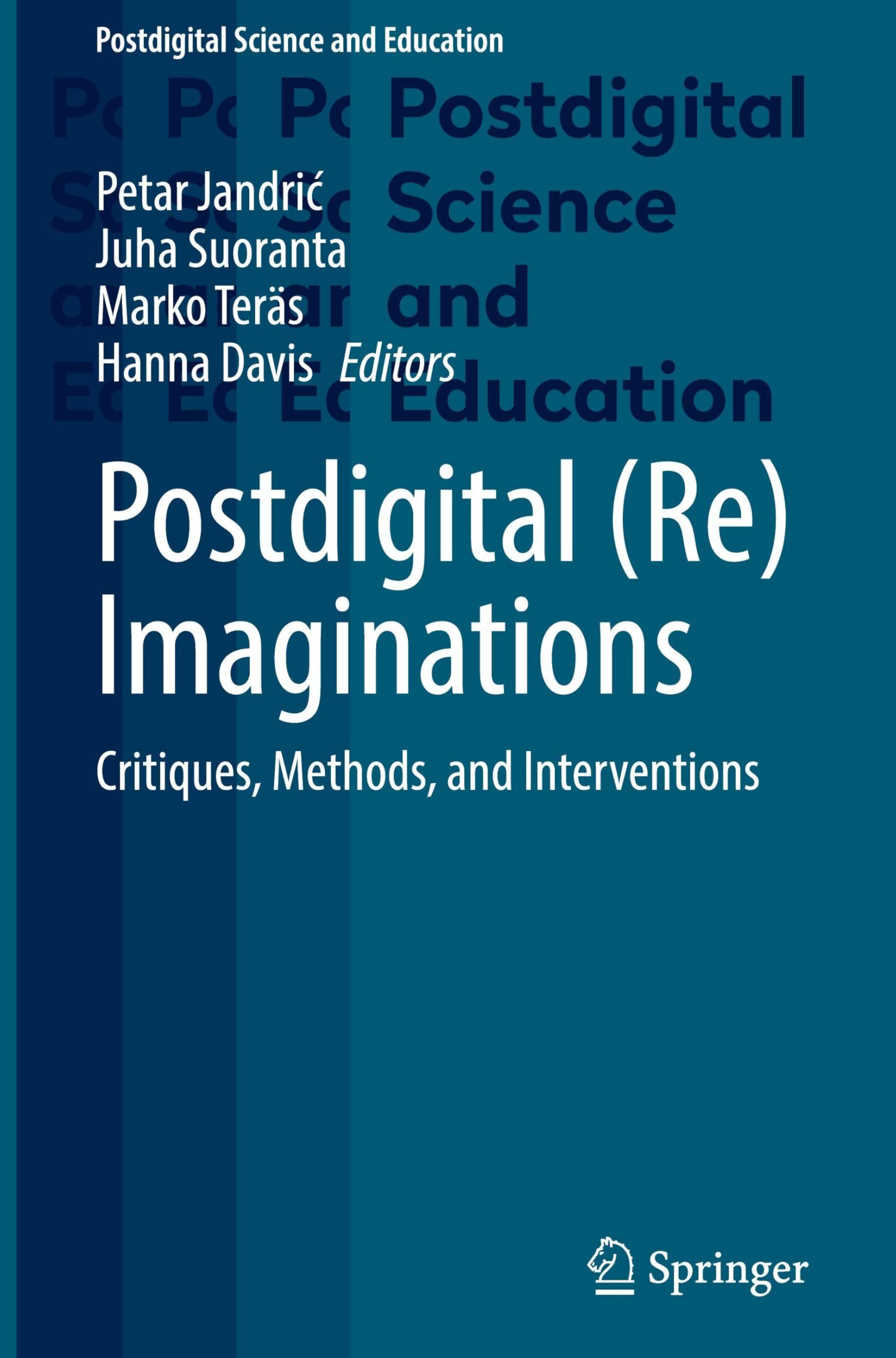 Postdigital (Re)Imaginations: Critiques, Methods, and Interventions (Postdigital Science and Education)