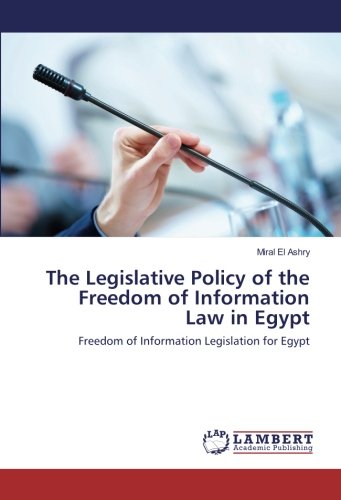 The Legislative Policy of the Freedom of Information Law in Egypt: Freedom of Information Legislation for Egypt