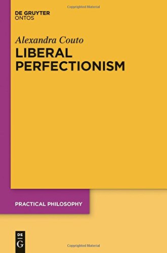 Liberal Perfectionism: The Reasons that Goodness Gives (Practical Philosophy, Band 19)