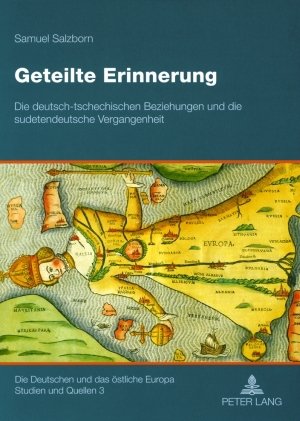 Geteilte Erinnerung: Die deutsch-tschechischen Beziehungen und die sudetendeutsche Vergangenheit (Deutschen Und das Oestliche Europa. Studien Und Quellen)