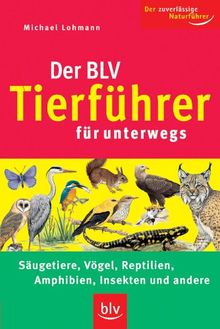 Der BLV Tierführer für unterwegs: Der zuverlässige Naturführer. Säugetiere, Vögel, Reptilien, Amphibien, Insekten und andere