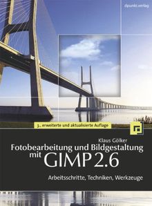 Fotobearbeitung und Bildgestaltung mit GIMP 2.6: Arbeitsschritte, Techniken, Werkzeuge (mit DVD)