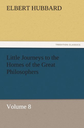Little Journeys to the Homes of the Great Philosophers, Volume 8 (TREDITION CLASSICS)