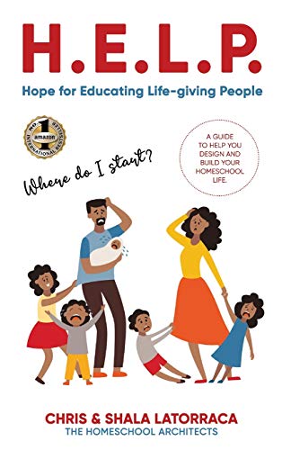 H.E.L.P. HOPE FOR EDUCATING LIFE-GIVING PEOPLE: A Guide to Help You Design and Build Your Homeschool Life