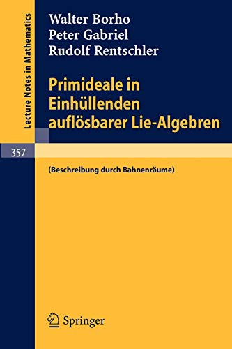 Primideale in Einhüllenden auflösbarer Lie-Algebren: (Beschreibung durch Bahnenräume) (Lecture Notes in Mathematics, 357, Band 357)