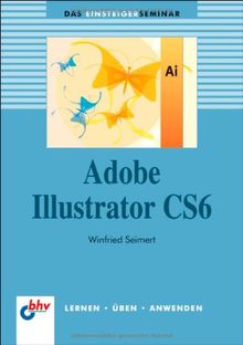 Adobe Illustrator CS6 (bhv Einsteigerseminar) von Seimert, Winfried | Buch | Zustand gut