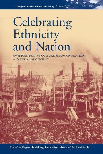 Celebrating Ethnicity and Nation: American Festive Culture from the Revolution to the Early 20th Century (European Studies in American History, Band 1)