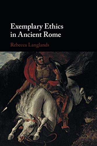 Rebecca Langlands Exemplary Ethics In Ancient Rome
