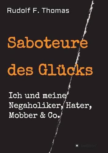 Saboteure des Glücks: Ich und meine Negaholiker, Hater, Mobber & Co.