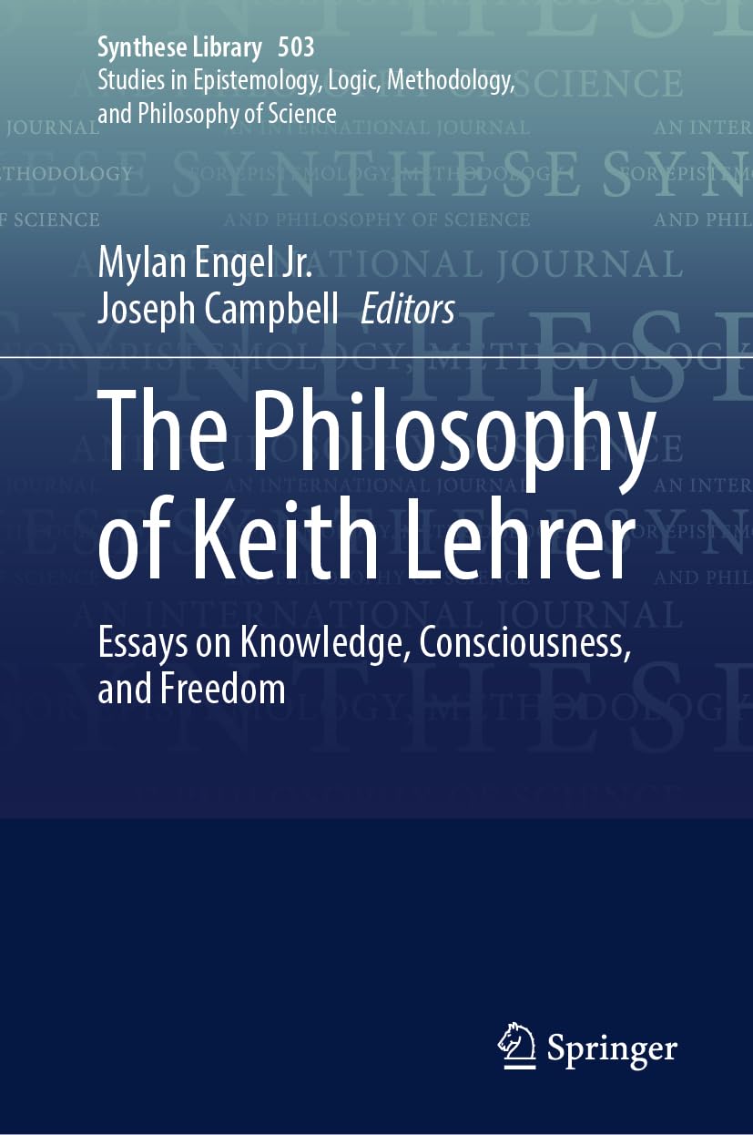 The Philosophy of Keith Lehrer: Essays on Knowledge, Consciousness, and Freedom (Synthese Library, 503, Band 503)