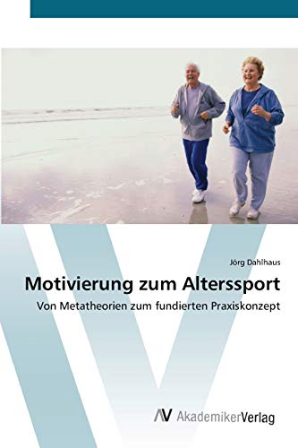 Motivierung zum Alterssport: Von Metatheorien zum fundierten Praxiskonzept