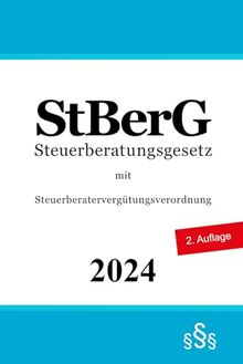 Steuerberatungsgesetz mit Steuerberatervergütungsverordnung: StBerG | StBVV | Vergütungsverordnung für Steuerberater, Steuerbevollmächtigte und Steuerberatungsgesellschaften