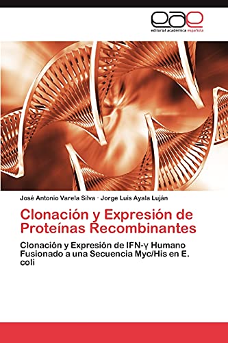 Clonación y Expresión de Proteínas Recombinantes: Clonación y Expresión de IFN-γ Humano Fusionado a una Secuencia Myc/His en E. coli: Clonación y ... Fusionado a una Secuencia Myc/His en E. coli