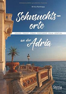 Sehnsuchtsorte an der Adria: Grado - Triest - Piran - Portoroz - Pula - Opatija