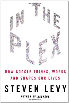 In The Plex: How Google Thinks, Works, and Shapes Our Lives