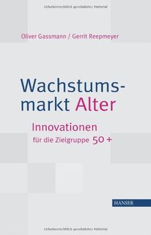 Wachstumsmarkt Alter: Innovationen für die Zielgruppe 50+: Innovationen für die Zielgruppe Fünfzig Plus