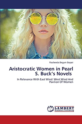 Aristocratic Women in Pearl S. Buck’s Novels: In Relevance With East Wind: West Wind And Pavilion Of Women