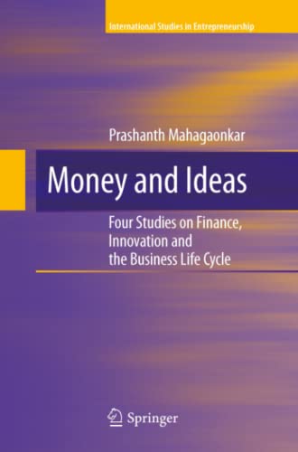 Money and Ideas: Four Studies on Finance, Innovation and the Business Life Cycle (International Studies in Entrepreneurship, Band 25)
