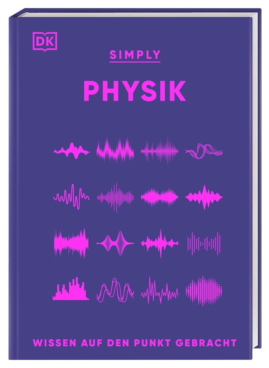 SIMPLY. Physik: Wissen auf den Punkt gebracht. Physik für Anfänger*innen. Visuelles Nachschlagewerk mit über 90 Konzepten und Grundideen der Physik