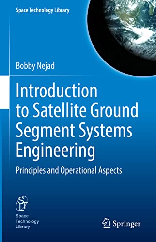 Introduction to Satellite Ground Segment Systems Engineering: Principles and Operational Aspects (Space Technology Library, 41, Band 41)