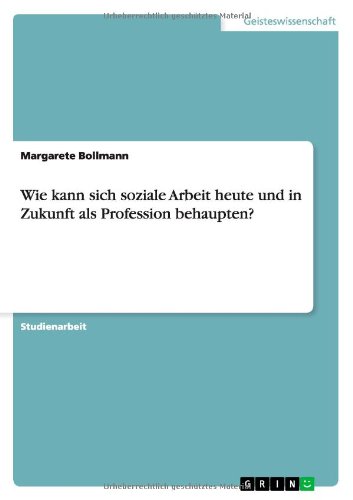 Wie kann sich soziale Arbeit heute und in Zukunft als Profession behaupten?
