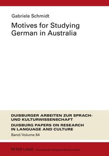 Motives for Studying German in Australia: Re-examining the Profile and Motivation of German Studies Students in Australian Universities (Duisburger Arbeiten zur Sprach- und Kulturwissenschaft)