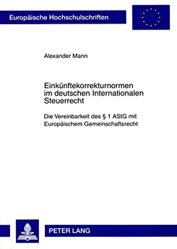 Einkünftekorrekturnormen im deutschen Internationalen Steuerrecht: Die Vereinbarkeit des § 1 AStG mit Europäischem Gemeinschaftsrecht (Europäische Hochschulschriften - Reihe II)