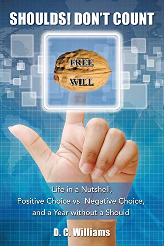 SHOULDS! DON'T COUNT: Life in a Nutshell, Positive Choice vs. Negative Choice, and a Year without a Should