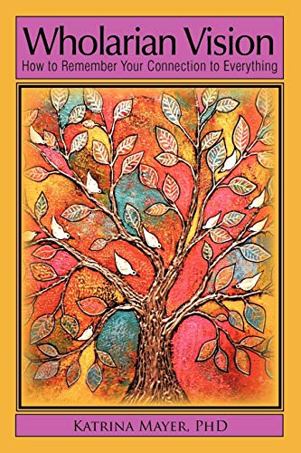 Wholarian Vision: How to Remember Your Connection to Everything